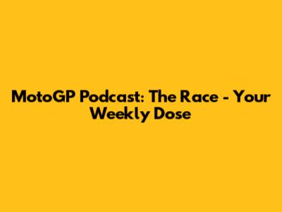 MotoGP Podcast: The Race - Your Weekly Dose