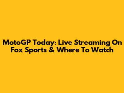 MotoGP Today: Live Streaming On Fox Sports & Where To Watch