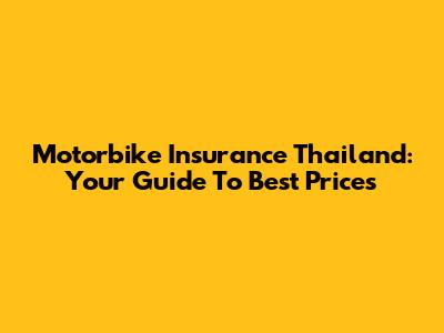 Motorbike Insurance Thailand: Your Guide To Best Prices