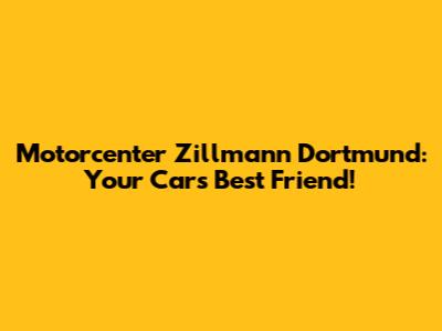 Motorcenter Zillmann Dortmund: Your Car's Best Friend!