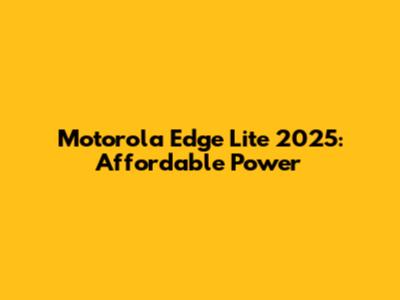 Motorola Edge Lite 2025: Affordable Power