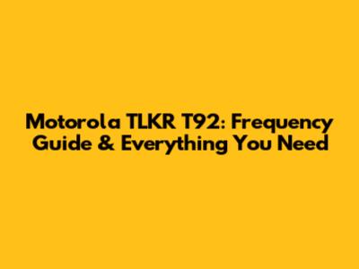 Motorola TLKR T92: Frequency Guide & Everything You Need