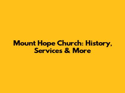 Mount Hope Church: History, Services & More