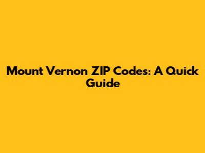 Mount Vernon ZIP Codes: A Quick Guide