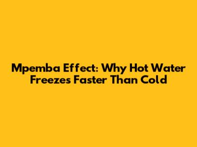 Mpemba Effect: Why Hot Water Freezes Faster Than Cold