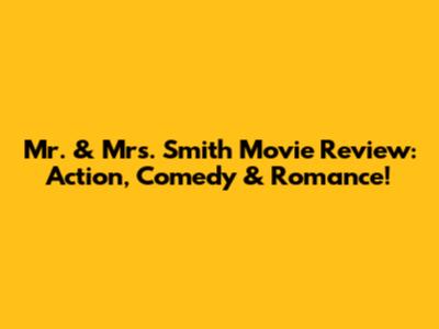 Mr. & Mrs. Smith Movie Review: Action, Comedy & Romance!