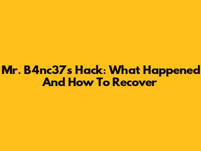 Mr. B4nc37's Hack: What Happened And How To Recover