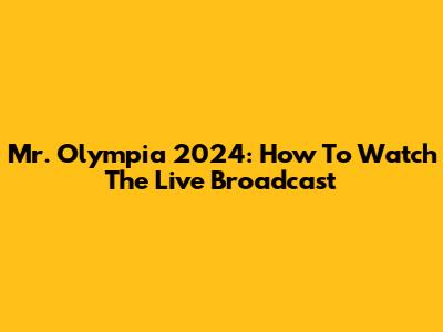Mr. Olympia 2024: How To Watch The Live Broadcast