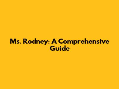 Ms. Rodney: A Comprehensive Guide