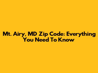Mt. Airy, MD Zip Code: Everything You Need To Know