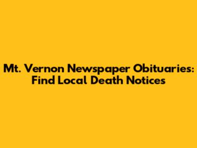 Mt. Vernon Newspaper Obituaries: Find Local Death Notices