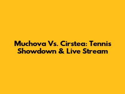 Muchova Vs. Cirstea: Tennis Showdown & Live Stream