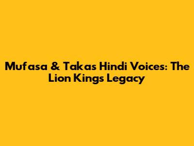 Mufasa & Taka's Hindi Voices: The Lion King's Legacy