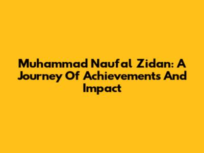 Muhammad Naufal Zidan: A Journey Of Achievements And Impact