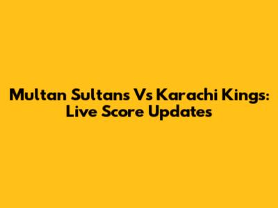Multan Sultans Vs Karachi Kings: Live Score Updates
