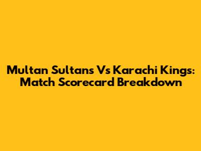 Multan Sultans Vs Karachi Kings: Match Scorecard Breakdown