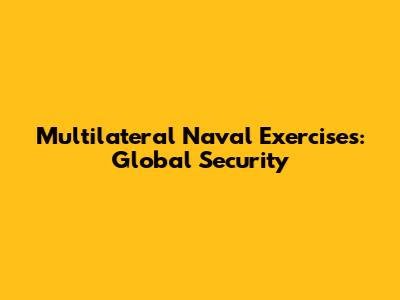 Multilateral Naval Exercises: Global Security