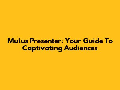 Mulus Presenter: Your Guide To Captivating Audiences