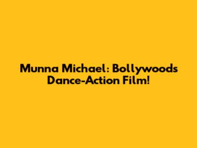 Munna Michael: Bollywood's Dance-Action Film!