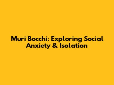 Muri Bocchi: Exploring Social Anxiety & Isolation