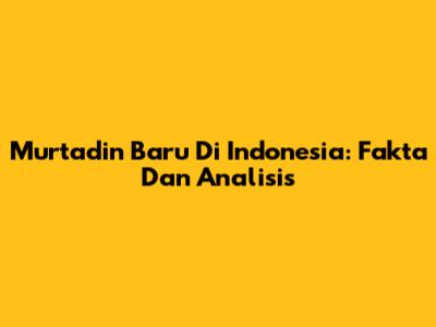 Murtadin Baru Di Indonesia: Fakta Dan Analisis