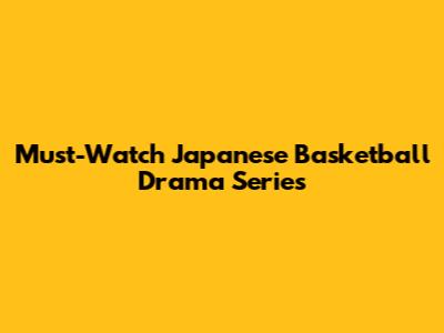 Must-Watch Japanese Basketball Drama Series