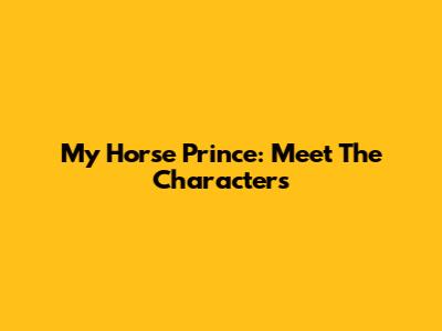 My Horse Prince: Meet The Characters