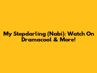 My Stepdarling (Nabi): Watch On Dramacool & More!