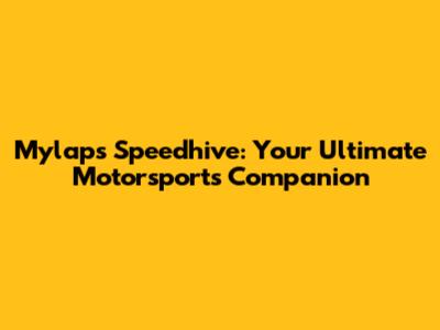 Mylaps Speedhive: Your Ultimate Motorsports Companion