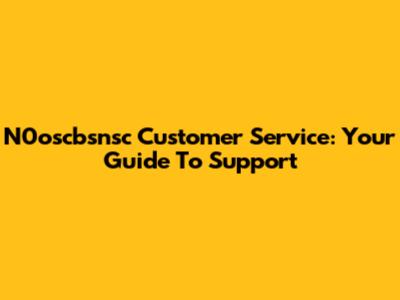 N0oscbsnsc Customer Service: Your Guide To Support