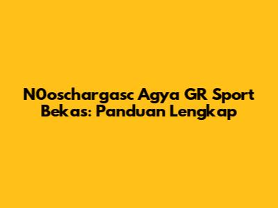 N0oschargasc Agya GR Sport Bekas: Panduan Lengkap