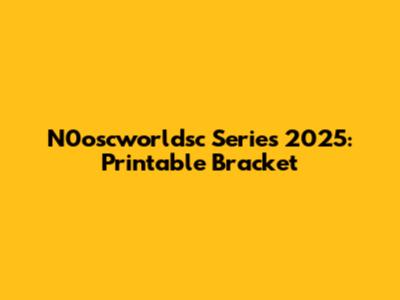 N0oscworldsc Series 2025: Printable Bracket