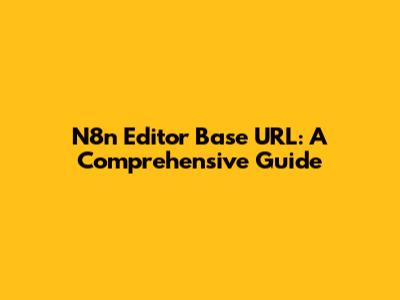 N8n Editor Base URL: A Comprehensive Guide