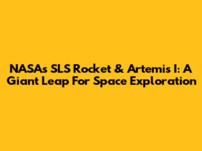 NASA's SLS Rocket & Artemis I: A Giant Leap For Space Exploration