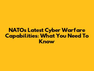 NATO's Latest Cyber Warfare Capabilities: What You Need To Know