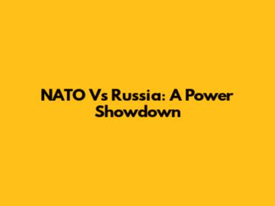NATO Vs Russia: A Power Showdown