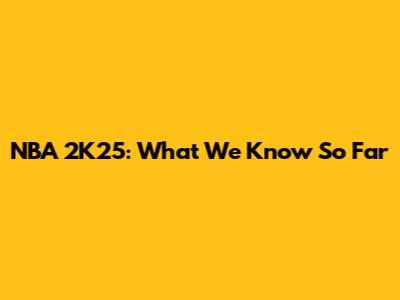 NBA 2K25: What We Know So Far