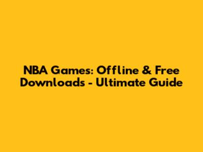NBA Games: Offline & Free Downloads - Ultimate Guide