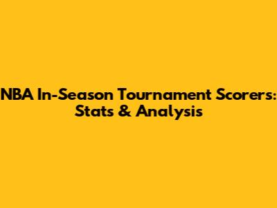 NBA In-Season Tournament Scorers: Stats & Analysis
