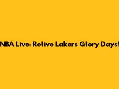 NBA Live: Relive Lakers Glory Days!