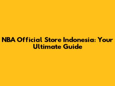 NBA Official Store Indonesia: Your Ultimate Guide
