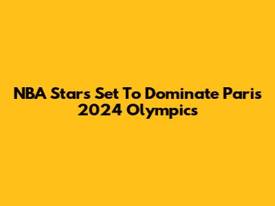 NBA Stars Set To Dominate Paris 2024 Olympics