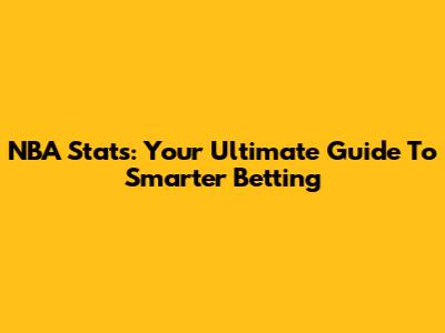 NBA Stats: Your Ultimate Guide To Smarter Betting