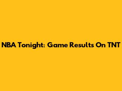NBA Tonight: Game Results On TNT