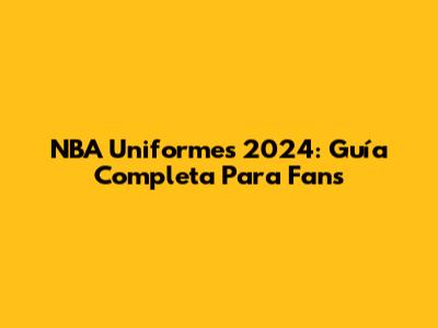 NBA Uniformes 2024: Guía Completa Para Fans