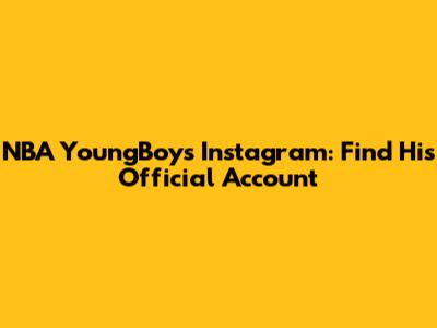 NBA YoungBoy's Instagram: Find His Official Account