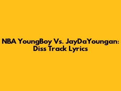 NBA YoungBoy Vs. JayDaYoungan: Diss Track Lyrics