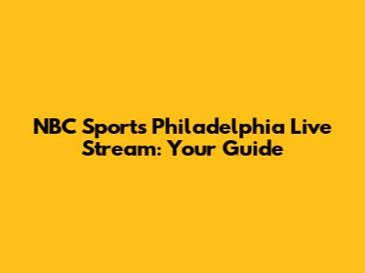 NBC Sports Philadelphia Live Stream: Your Guide