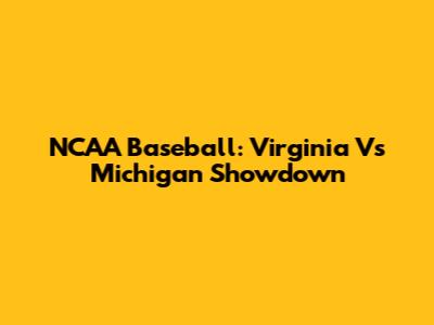 NCAA Baseball: Virginia Vs Michigan Showdown