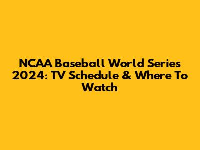 NCAA Baseball World Series 2024: TV Schedule & Where To Watch